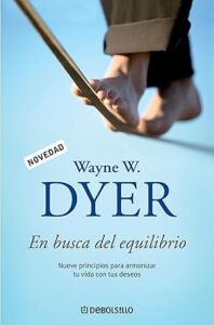 En busca del equilibrio: Nueve principios para armonizar tu vida con tus deseos - Wayne Dyer
